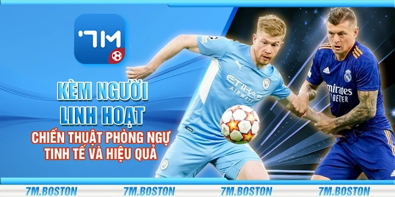 Kèm Người Linh Hoạt - Chiến Thuật Phòng Ngự Tinh Tế, Hiệu Quả
