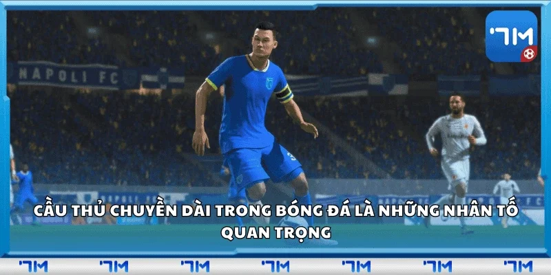 Cầu thủ chuyền dài trong bóng đá là những nhân tố quan trọng