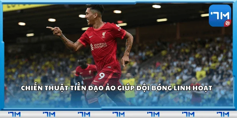 Chiến thuật tiền đạo ảo giúp đội bóng linh hoạt