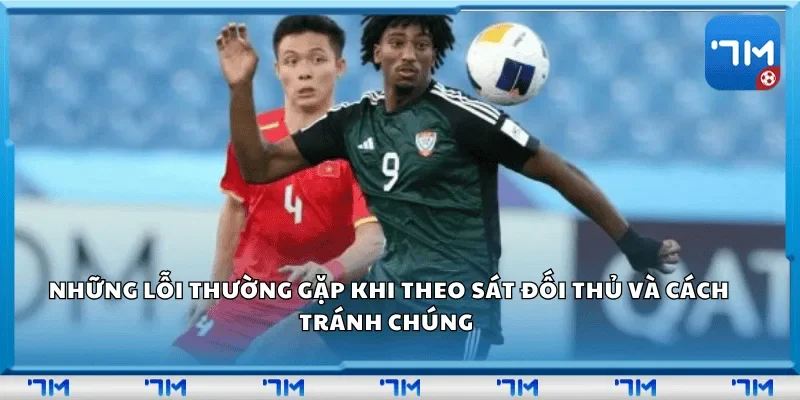 Những lỗi thường gặp khi theo sát đối thủ và cách tránh chúng