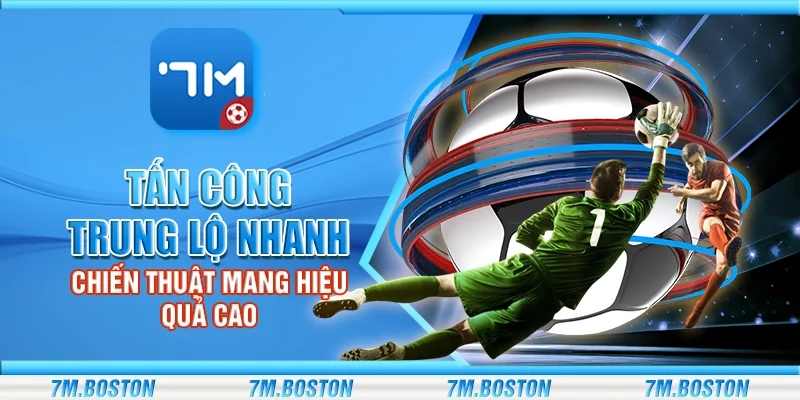 Tấn Công Trung Lộ Nhanh – Chiến Thuật Mang Hiệu Quả Cao