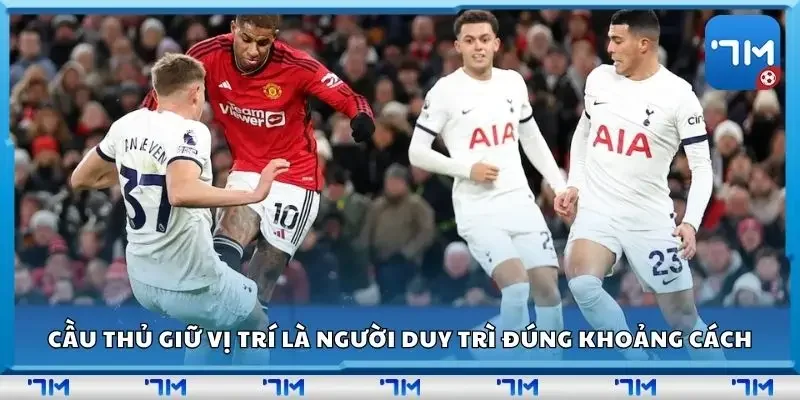 Cầu thủ giữ vị trí là người duy trì đúng khoảng cách