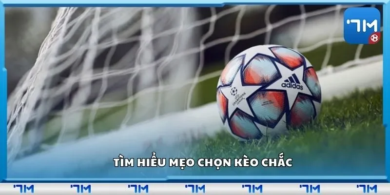 Tìm hiểu mẹo chọn kèo chắc