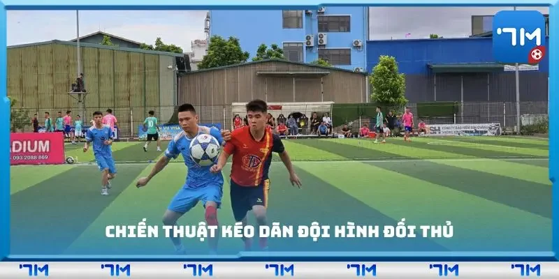 Chiến thuật kéo dãn đội hình đối thủ
